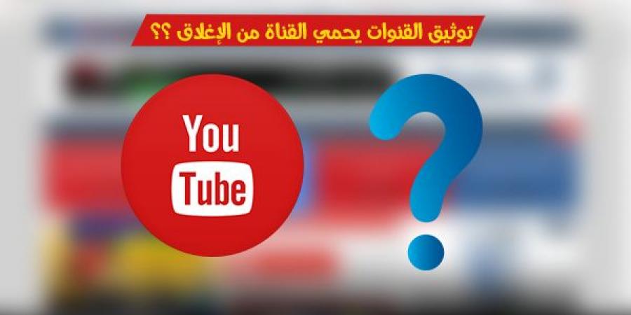 هل بالفعل توثيق القناة يحميها من الإنذارات ؟