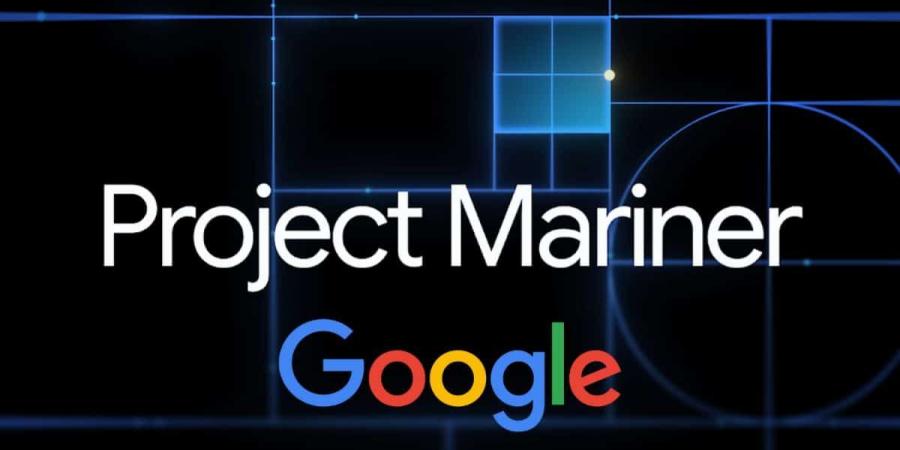 جوجل تطلق مشروع Mariner.. وكيل ذكي لتصفح الويب وإنجاز المهام نيابةً عن المستخدم