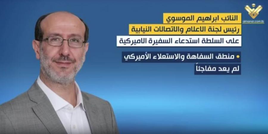 رئيس لجنة الاعلام والاتصالات ابراهيم الموسوي يطالب باستدعاء السفيرة الاميركية